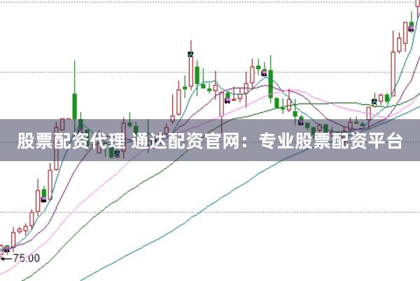 股票配资代理 通达配资官网：专业股票配资平台