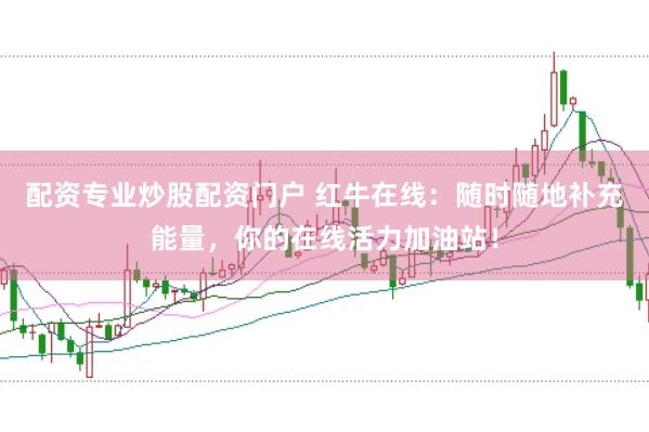 配资专业炒股配资门户 红牛在线：随时随地补充能量，你的在线活力加油站！