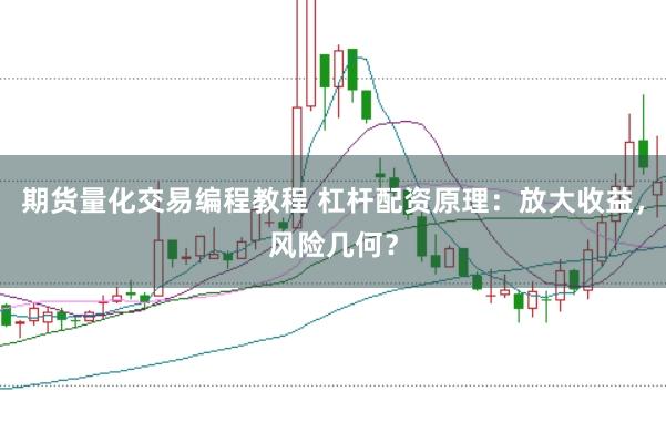 期货量化交易编程教程 杠杆配资原理：放大收益，风险几何？
