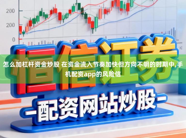 怎么加杠杆资金炒股 在资金流入节奏加快但方向不明的时期中，手机配资app的风险信