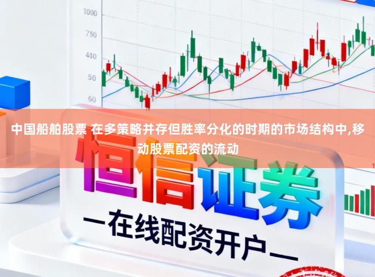 中国船舶股票 在多策略并存但胜率分化的时期的市场结构中，移动股票配资的流动