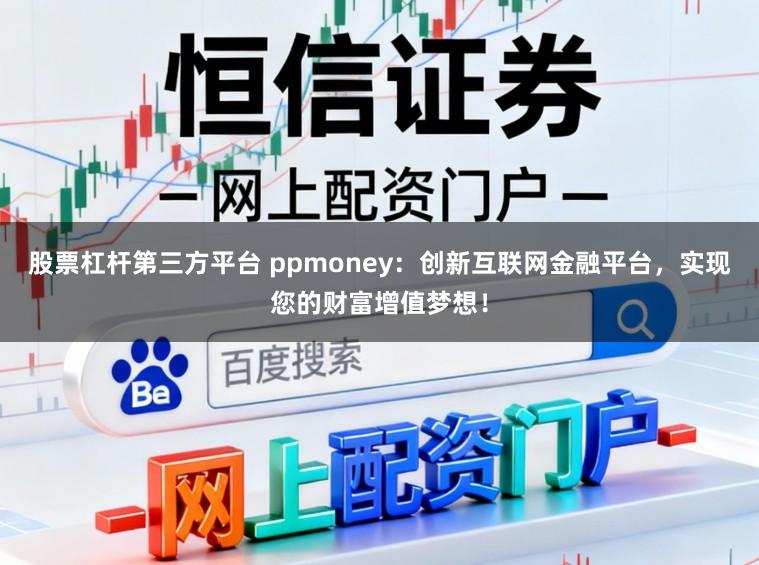 股票杠杆第三方平台 ppmoney：创新互联网金融平台，实现您的财富增值梦想！