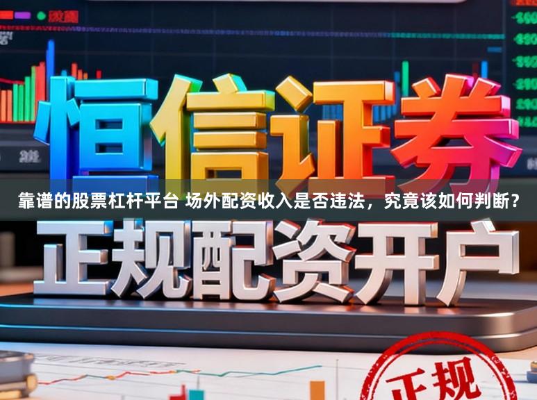 靠谱的股票杠杆平台 场外配资收入是否违法，究竟该如何判断？