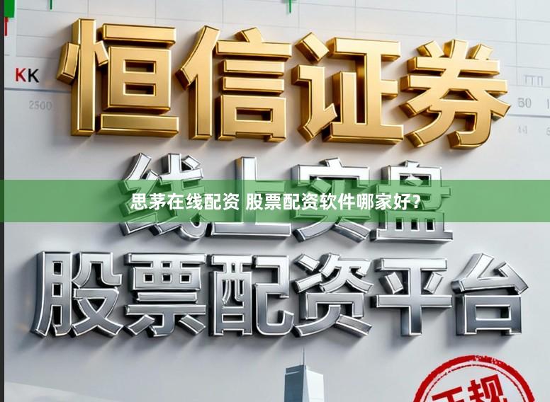 思茅在线配资 股票配资软件哪家好？