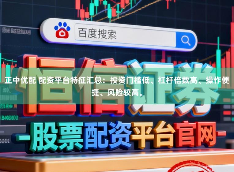 正中优配 配资平台特征汇总：投资门槛低、杠杆倍数高、操作便捷、风险较高。