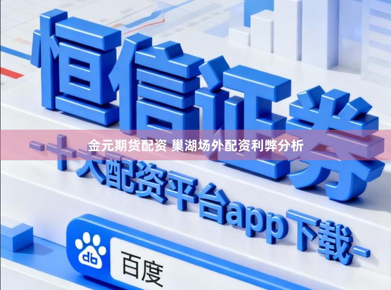 金元期货配资 巢湖场外配资利弊分析
