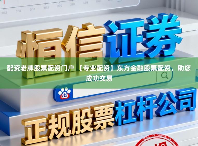 配资老牌股票配资门户 【专业配资】东方金融股票配资，助您成功交易