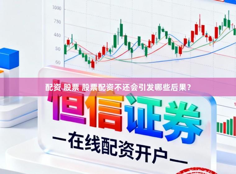 配资 股票 股票配资不还会引发哪些后果？