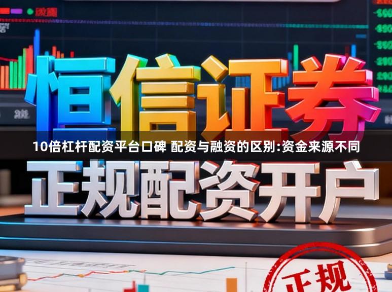 10倍杠杆配资平台口碑 配资与融资的区别:资金来源不同