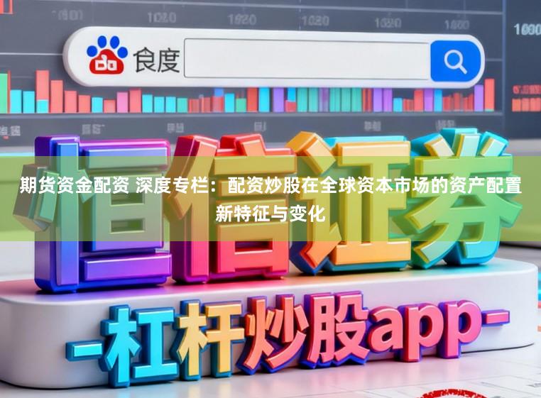 期货资金配资 深度专栏:配资炒股在全球资本市场的资产配置新特征与变化